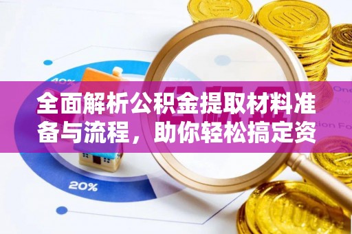 新蔡全面解析公积金提取材料准备与流程，助你轻松搞定资金提取