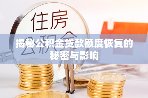 新蔡揭秘公积金贷款额度恢复的秘密与影响