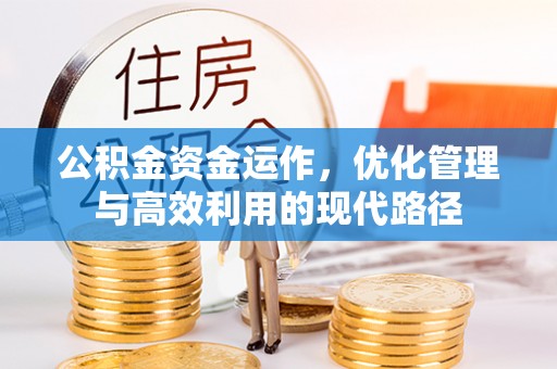 新蔡公积金资金运作，优化管理与高效利用的现代路径