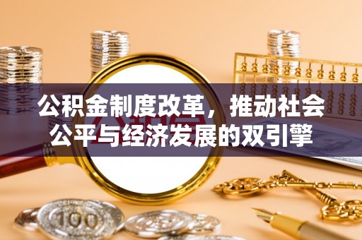 新蔡公积金制度改革，推动社会公平与经济发展的双引擎