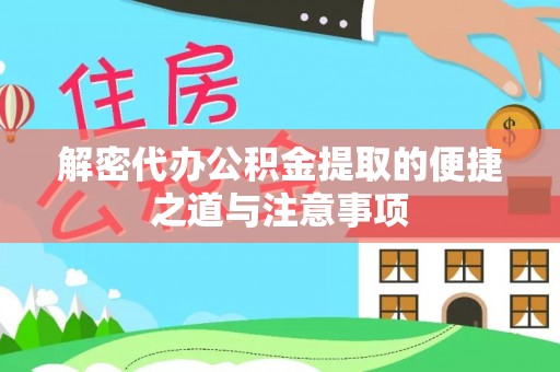 新蔡解密代办公积金提取的便捷之道与注意事项