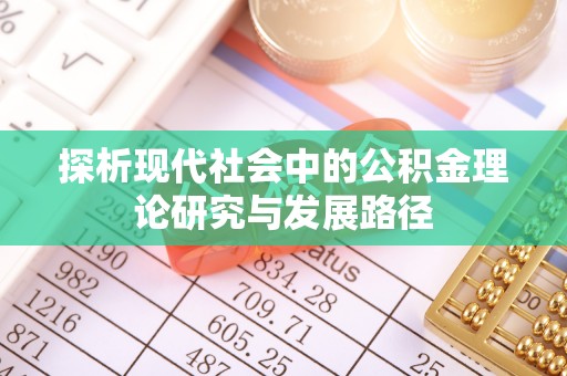 新蔡探析现代社会中的公积金理论研究与发展路径