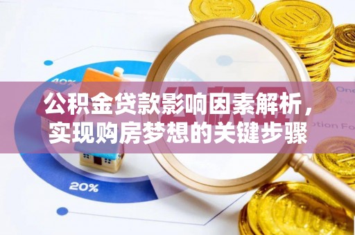 新蔡公积金贷款影响因素解析，实现购房梦想的关键步骤