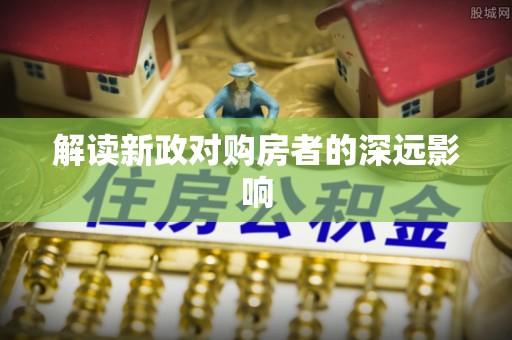 新蔡解读新政对购房者的深远影响