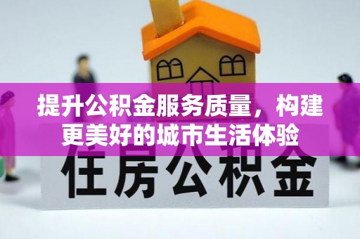 新蔡提升公积金服务质量，构建更美好的城市生活体验