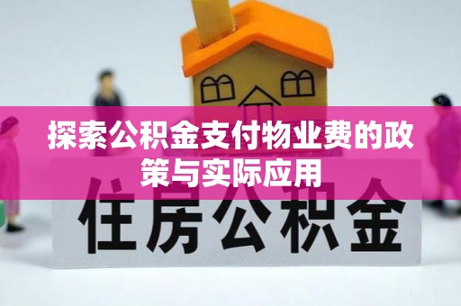 新蔡探索公积金支付物业费的政策与实际应用