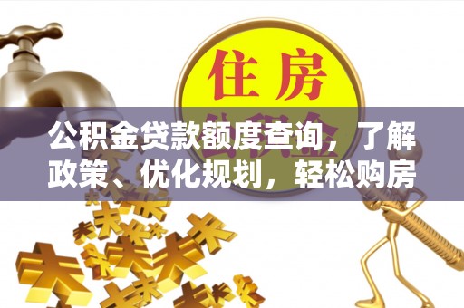新蔡公积金贷款额度查询，了解政策、优化规划，轻松购房不是梦
